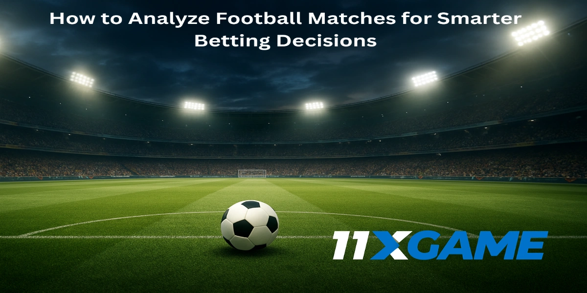 Lets see How to Analyze Football Matches for Smarter Betting Decisions